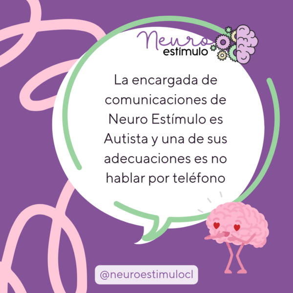 La encargada de comunicaciones de Neuro Estímulo es Autista y una de sus adecuaciones es no hablar por teléfono.